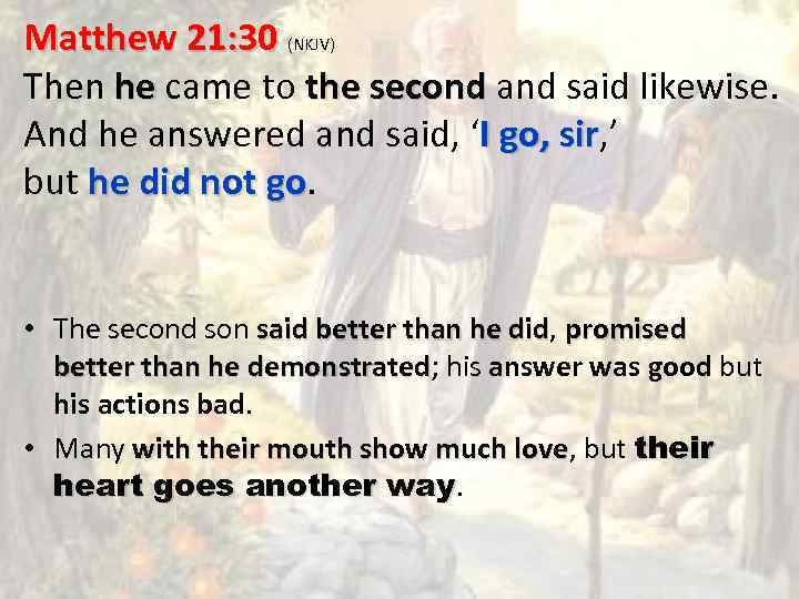 Matthew 21: 30 (NKJV) Then he came to the second and said likewise. And