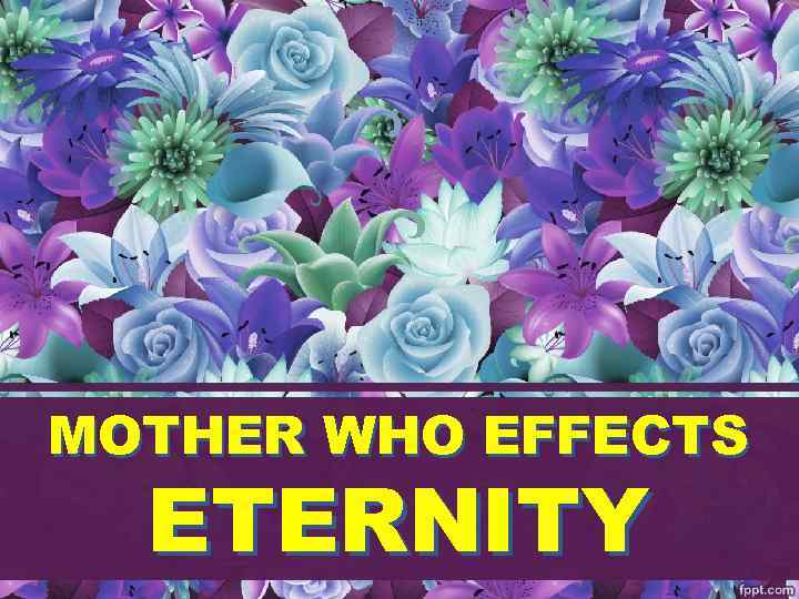 MOTHER WHO EFFECTS ETERNITY 