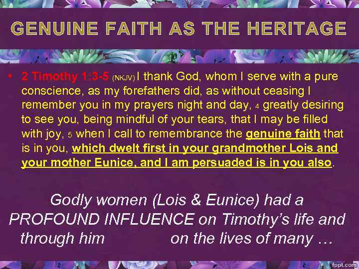 GENUINE FAITH AS THE HERITAGE • 2 Timothy 1: 3 -5 (NKJV) I thank