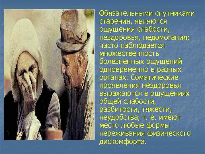 Обязательными спутниками старения, являются ощущения слабости, нездоровья, недомогания; часто наблюдается множественность болезненных ощущений одновременно