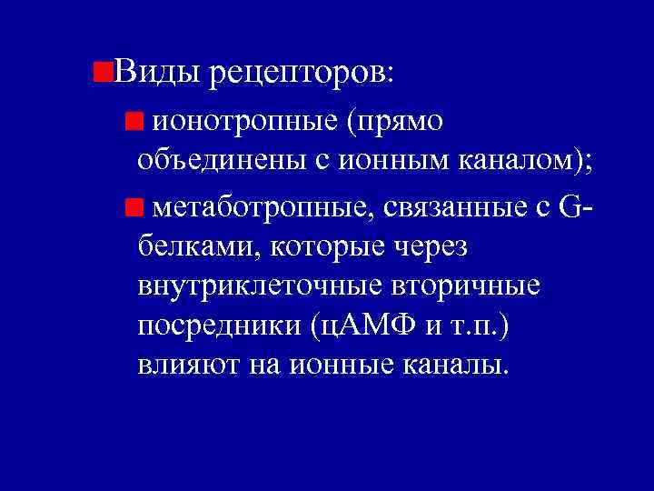 Виды рецепторов: ионотропные (прямо объединены с ионным каналом); метаботропные, связанные с Gбелками, которые через