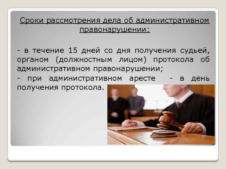 Сроки рассмотрения дела об административном правонарушении: - в течение 15 дней со дня получения