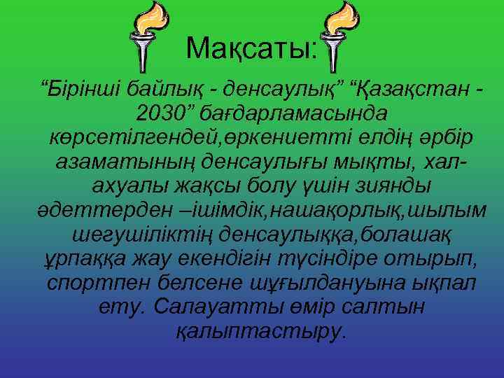 Мақсаты: “Бірінші байлық - денсаулық” “Қазақстан 2030” бағдарламасында көрсетілгендей, өркениетті елдің әрбір азаматының денсаулығы