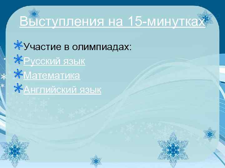 Выступления на 15 -минутках Участие в олимпиадах: Русский язык Математика Английский язык 