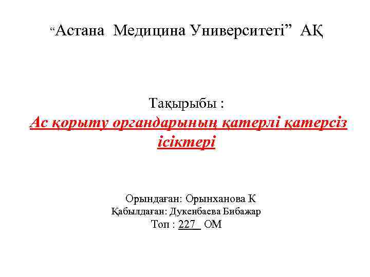 “Астана Медицина Университеті” АҚ Тақырыбы : Ас қорыту органдарының қатерлі қатерсіз ісіктері Орындаған: Орынханова