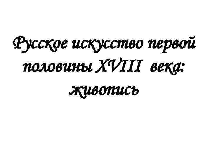 Русское искусство первой половины XVIII века: живопись 