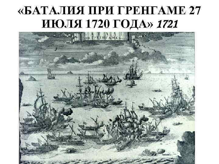  «БАТАЛИЯ ПРИ ГРЕНГАМЕ 27 ИЮЛЯ 1720 ГОДА» 1721 