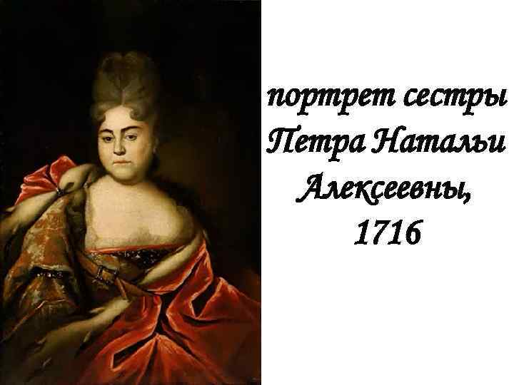 портрет сестры Петра Натальи Алексеевны, 1716 