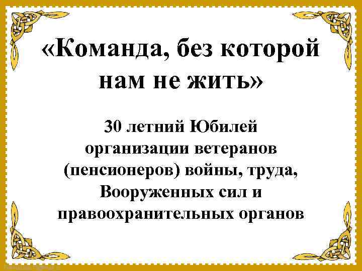  «Команда, без которой нам не жить» 30 летний Юбилей организации ветеранов (пенсионеров) войны,