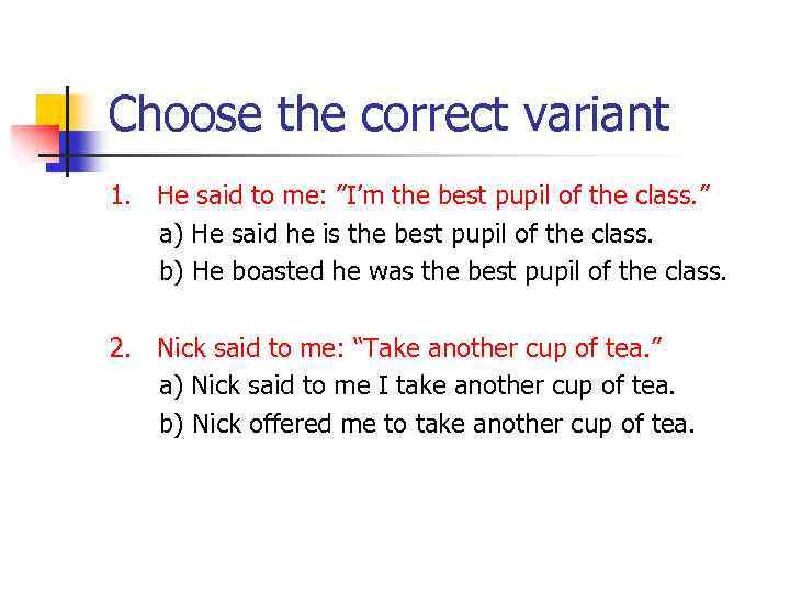 Choose the correct variant 1. He said to me: ”I’m the best pupil of