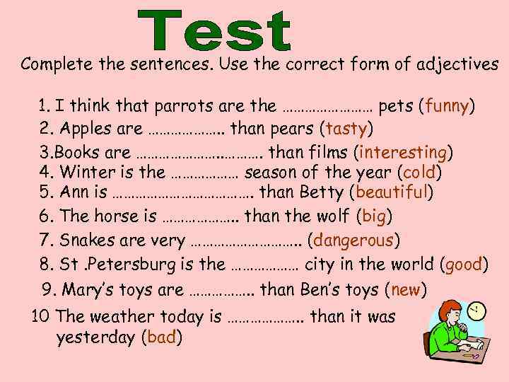 Complete the sentences. Use the correct form of adjectives 1. I think that parrots