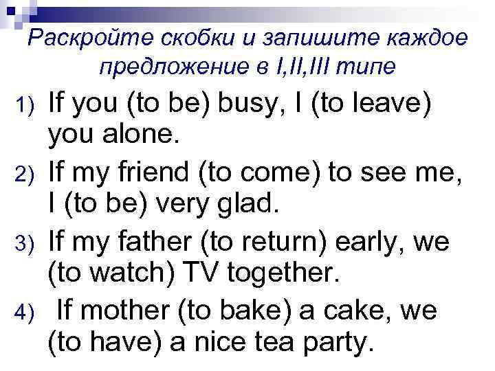 Раскройте скобки и запишите каждое предложение в I, III типе 1) 2) 3) 4)