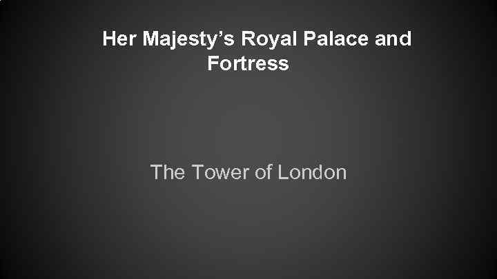 Her Majesty’s Royal Palace and Fortress The Tower of London 