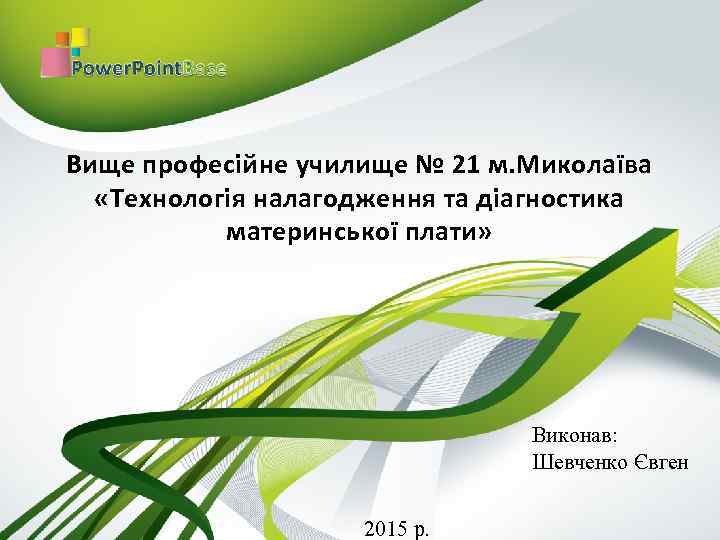 Вище професійне училище № 21 м. Миколаїва «Технологія налагодження та діагностика материнської плати» Виконав: