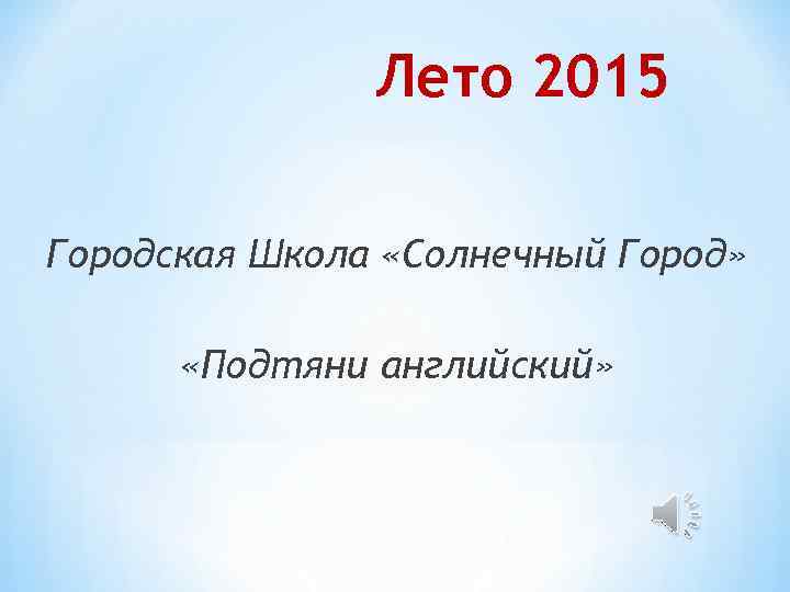 Лето 2015 Городская Школа «Солнечный Город» «Подтяни английский» 