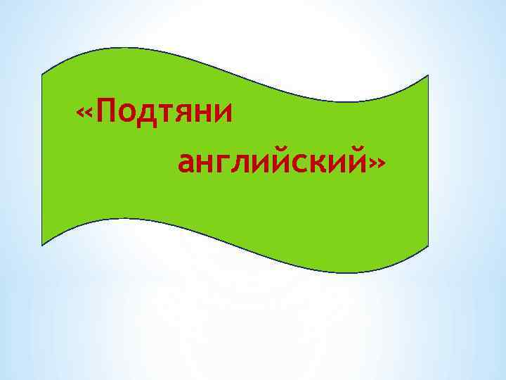  «Подтяни английский» 