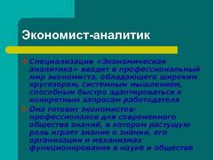 Экономист-аналитик v Специализация «Экономическая аналитика» вводит в профессиональный мир экономиста, обладающего широким кругозором, системным