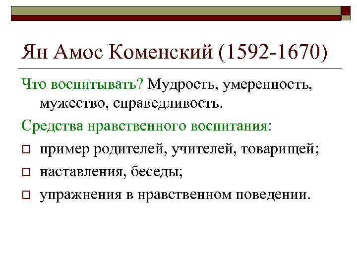 Ян Амос Коменский (1592 -1670) Что воспитывать? Мудрость, умеренность, мужество, справедливость. Средства нравственного воспитания: