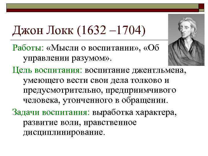 Джон Локк (1632 – 1704) Работы: «Мысли о воспитании» , «Об управлении разумом» .