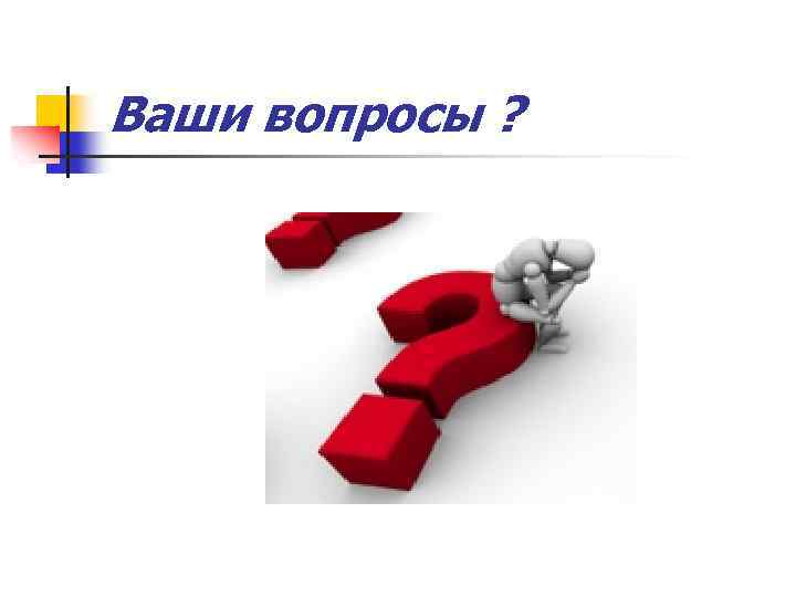 Ваши вопросы ? 