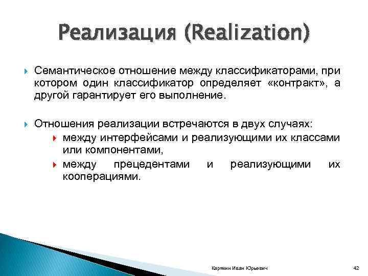 Реализация (Realization) Семантическое отношение между классификаторами, при котором один классификатор определяет «контракт» , а