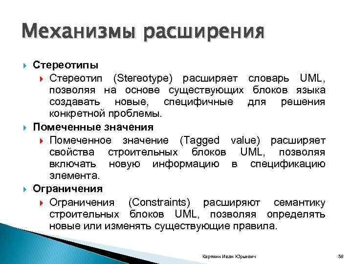 Механизмы расширения Стереотипы Стереотип (Stereotype) расширяет словарь UML, позволяя на основе существующих блоков языка