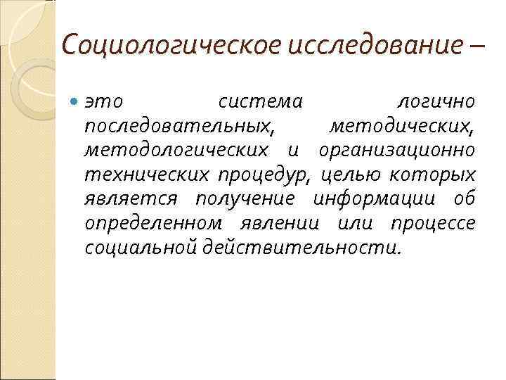 Социологическое исследование – это система логично последовательных, методических, методологических и организационно технических процедур, целью