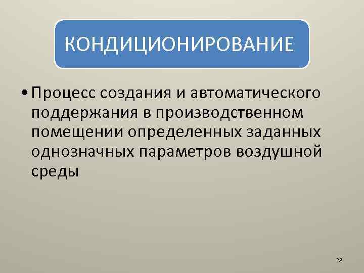 КОНДИЦИОНИРОВАНИЕ • Процесс создания и автоматического поддержания в производственном помещении определенных заданных однозначных параметров