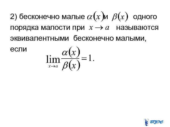 2) бесконечно малые и одного порядка малости при называются эквивалентными бесконечно малыми, если 