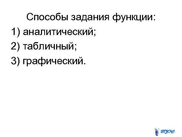 Способы задания функции: 1) аналитический; 2) табличный; 3) графический. 
