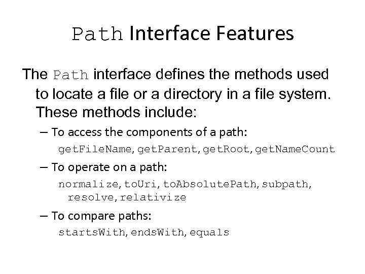 Path Interface Features The Path interface defines the methods used to locate a file