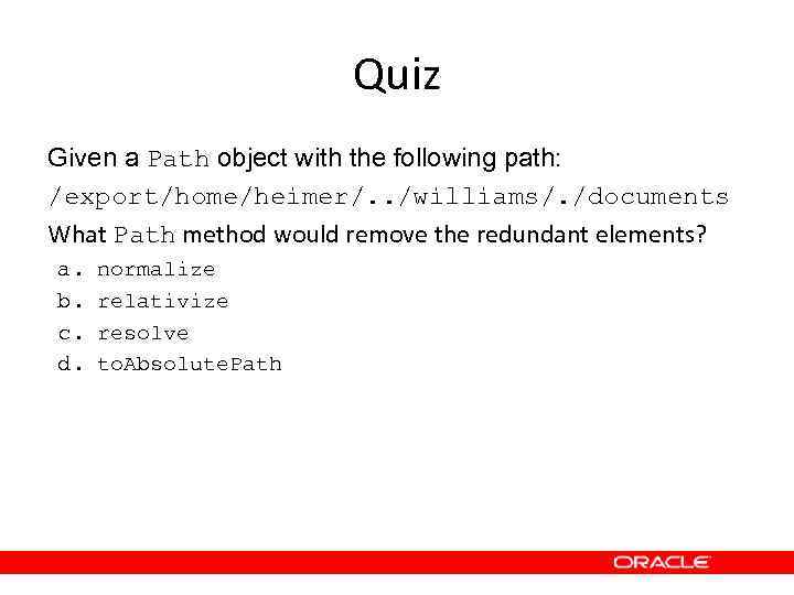 Quiz Given a Path object with the following path: /export/home/heimer/. . /williams/. /documents What