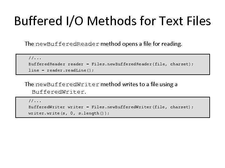 Buffered I/O Methods for Text Files The new. Buffered. Reader method opens a file