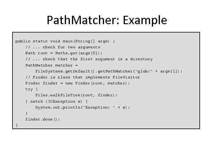 Path. Matcher: Example public static void main(String[] args) { //. . . check for