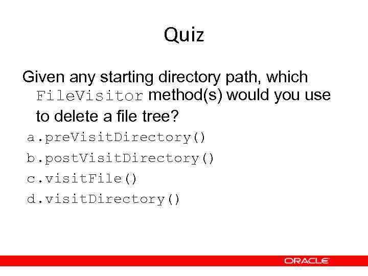 Quiz Given any starting directory path, which File. Visitor method(s) would you use to