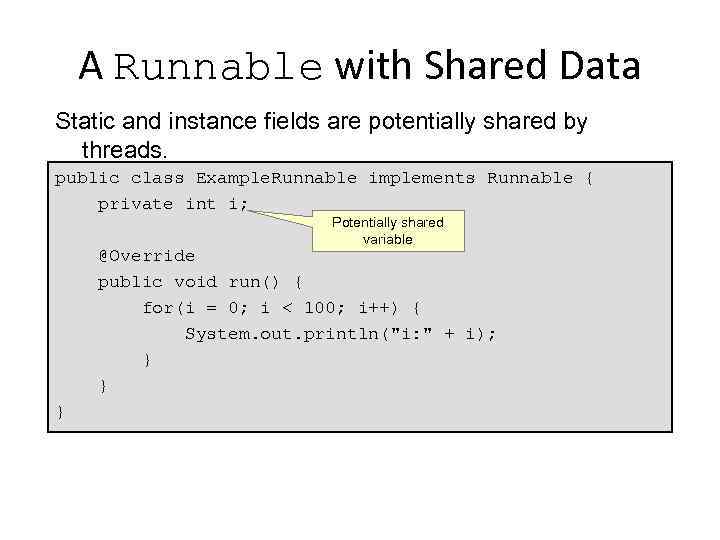 A Runnable with Shared Data Static and instance fields are potentially shared by threads.