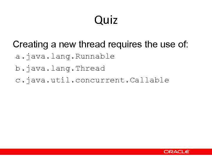 Quiz Creating a new thread requires the use of: a. java. lang. Runnable b.