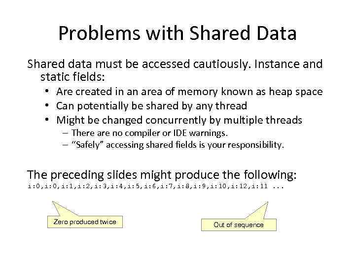 Problems with Shared Data Shared data must be accessed cautiously. Instance and static fields: