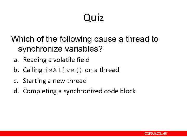 Quiz Which of the following cause a thread to synchronize variables? a. b. c.