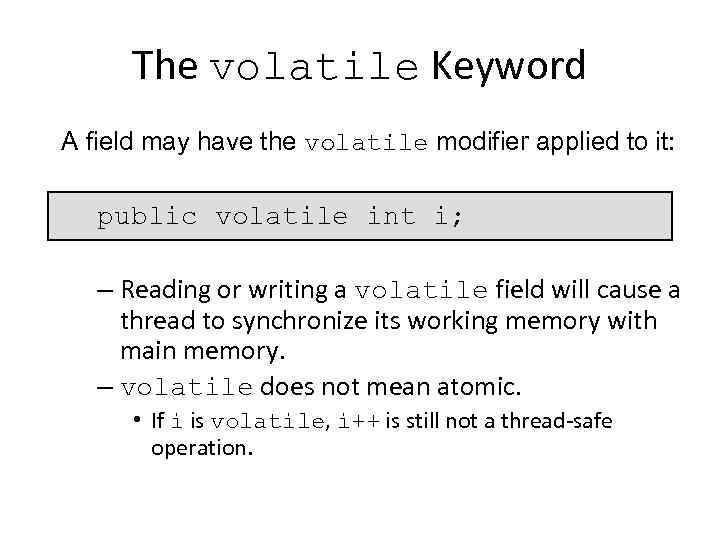 The volatile Keyword A field may have the volatile modifier applied to it: public