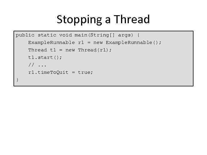 Stopping a Thread public static void main(String[] args) { Example. Runnable r 1 =