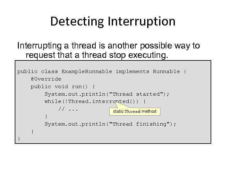 Detecting Interruption Interrupting a thread is another possible way to request that a thread