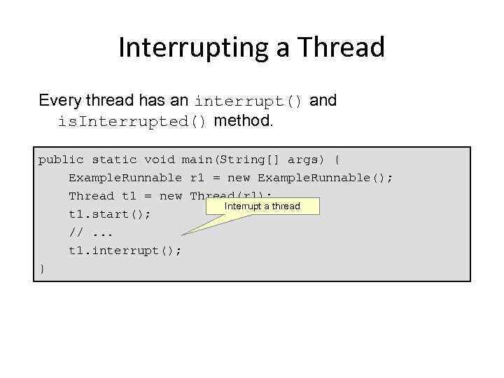 Interrupting a Thread Every thread has an interrupt() and is. Interrupted() method. public static