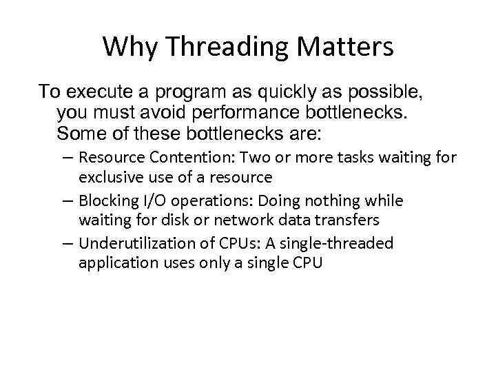 Why Threading Matters To execute a program as quickly as possible, you must avoid