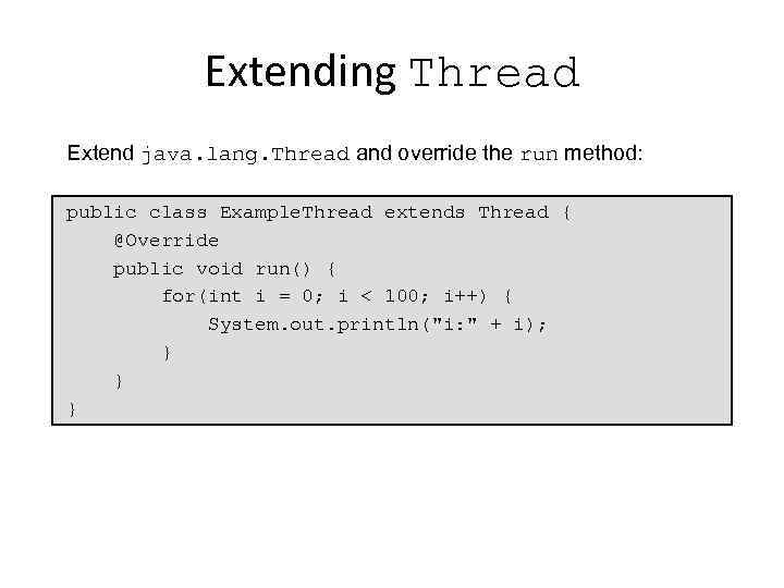 Extending Thread Extend java. lang. Thread and override the run method: public class Example.