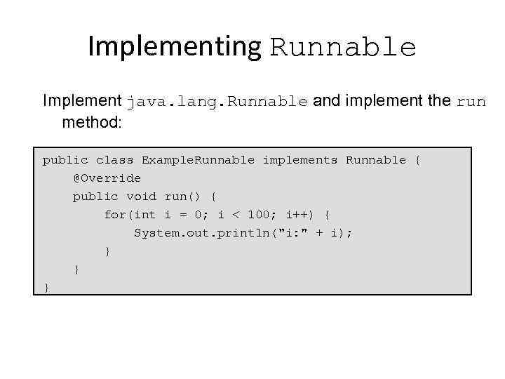 Implementing Runnable Implement java. lang. Runnable and implement the run method: public class Example.