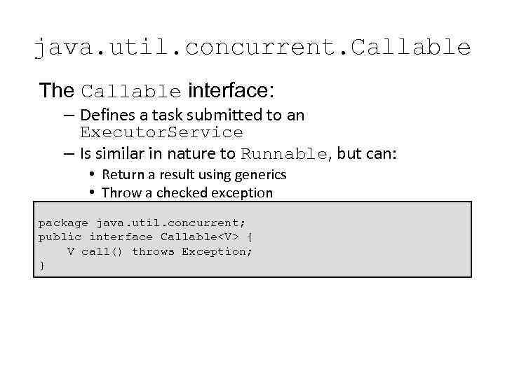 java. util. concurrent. Callable The Callable interface: – Defines a task submitted to an