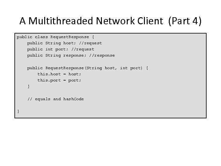A Multithreaded Network Client (Part 4) public class Request. Response { public String host;