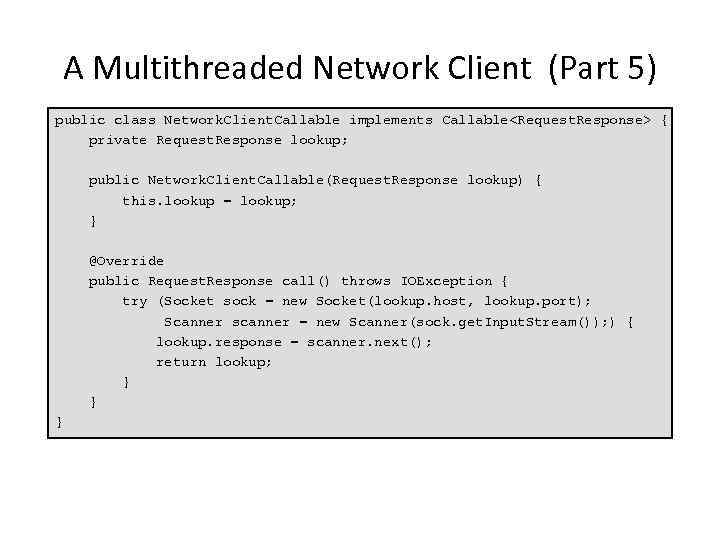 A Multithreaded Network Client (Part 5) public class Network. Client. Callable implements Callable<Request. Response>