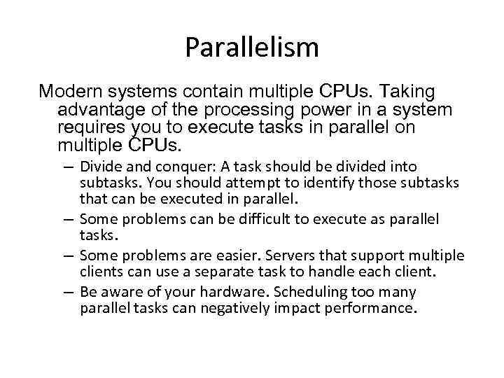 Parallelism Modern systems contain multiple CPUs. Taking advantage of the processing power in a